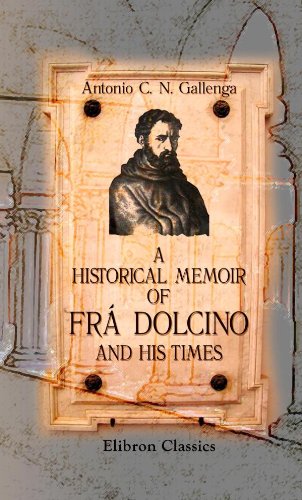 A Historical Memoir of Frá Dolcino and His Times: Being an Account of a General Struggle for Ecclesiastical Reform, etc.