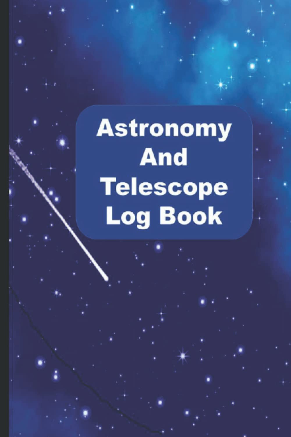 Astronomy and Telescope Observation Log Book: Stargazing and Night Sky Observations Journal for Recording and Sketching