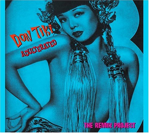 Don Tiki Adulterated - The Remix Project Don Tiki Adulterated - The Remix Project