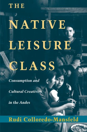 The Native Leisure Class: Consumption and Cultural Creativity in the Andes