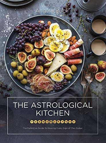 The Astrological Kitchen: The Definitive Guide To Hosting Every Sign of The Zodiac