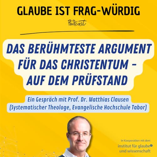 Das ber&uuml;hmteste Argument f&uuml;r das Christentum auf dem Pr&uuml;fstand - Ein Gespr&auml;ch mit Prof. Dr. Matthias Clausen (Systematischer Theologe, Evangelische Hochschule Tabor)