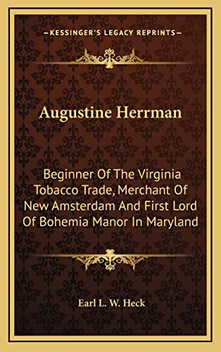 Augustine Herrman: Beginner Of The Virginia Tobacco Trade, Merchant Of New Amsterdam And First Lord Of Bohemia Manor In Maryland