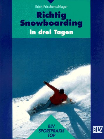 Richtig Snowboarding in drei Tagen Richtig Snowboarding in drei Tagen