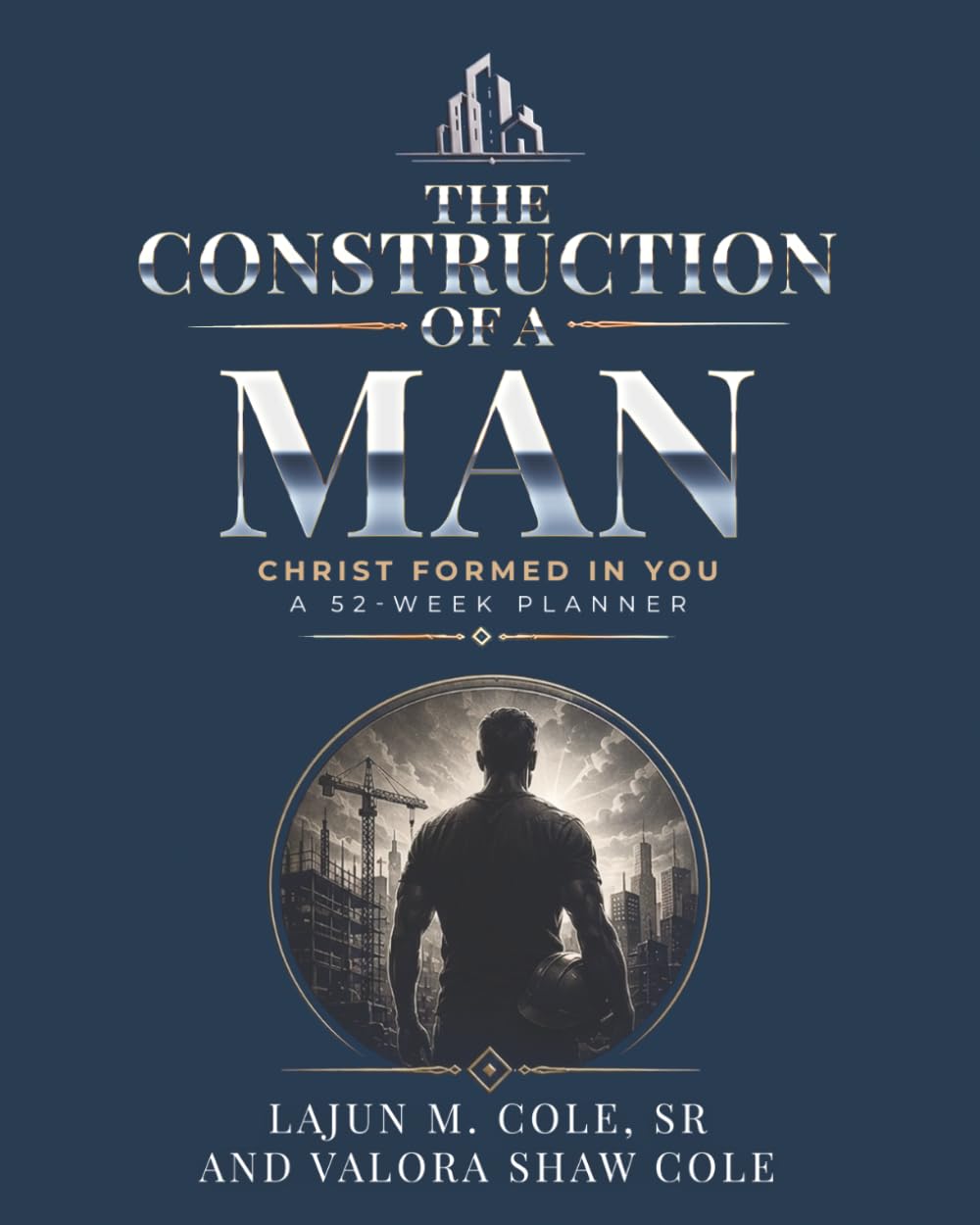 The Construction Of A man: Christ Formed In You. A 52-Week Planner