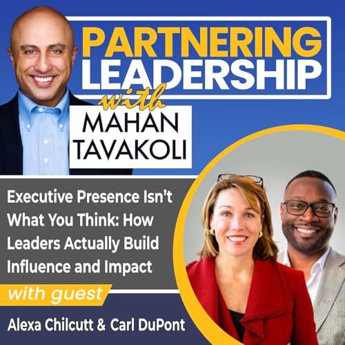 449 Executive Presence Isn&rsquo;t What You Think: How Leaders Actually Build Influence and Impact with Alexa Chilcutt & Carl DuPont