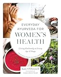 Everyday Ayurveda for Women's Health: Living Radiantly at Every Age and Stage