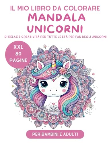 Il Mio Libro da Colorare Mandala Unicorni per Bambini e Adulti XXL 80 Pagine a Doppia Faccia per un’Esperienza Unica!: di Relax e Creatività per Tutte le Età per Fan degli unicorni