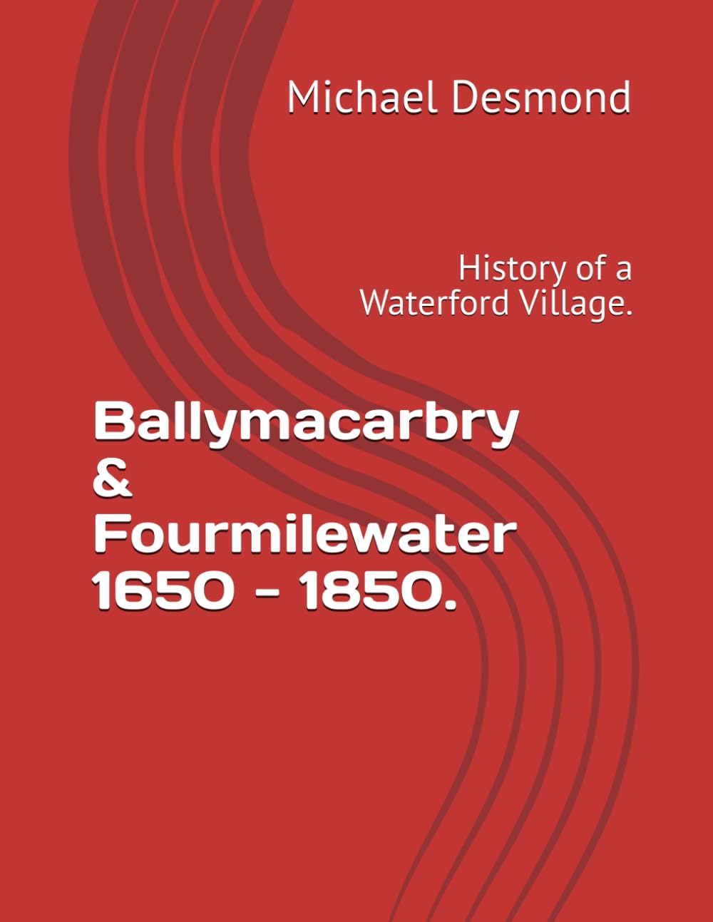 Ballymacarbry & Fourmilewater 1650 - 1850.: History of a Waterford Village.