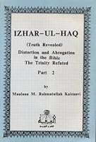 IZHAR-UL-HAQ (Truth Revealed) Distortion and Abrogation in the Bible The Trinity Refuted Part 2 B002D5487G Book Cover