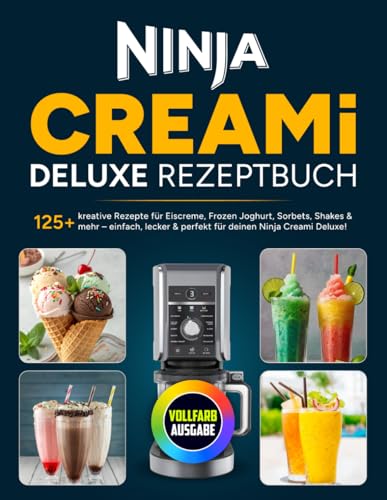 Ninja Creami Deluxe Rezeptbuch: 125+ kreative Rezepte für Eiscreme, Frozen Joghurt, Sorbets, Shakes & mehr – einfach, lecker & perfekt für deinen Ninja Creami Deluxe!