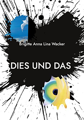 Dies und Das: Erzählungen - Bilder - Gedichte (German Edition) - Wacker, Brigitte Anna Lina