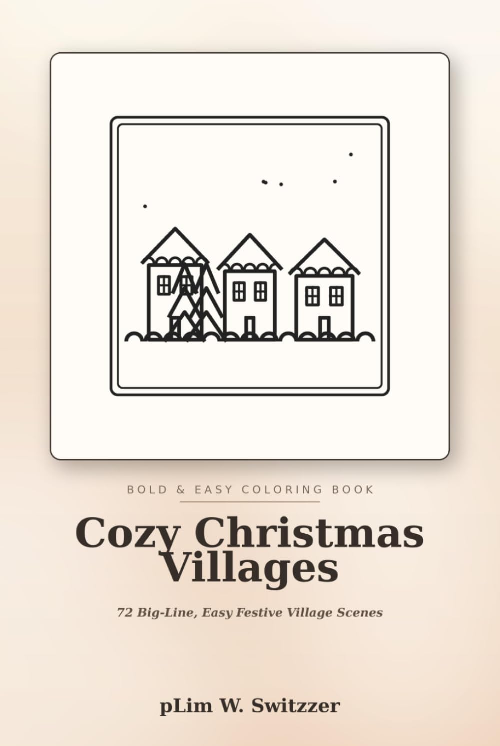 Cozy Christmas Villages: Bold & Easy Coloring Book — 50 Big-Line, Easy Holiday Scenes: Snowy Cottages, Christmas Markets, Cocoa & Twinkling Lights for Stress-Free Festive Coloring (Cozy Bold & Easy)