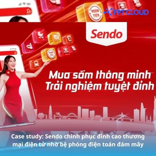 Case study: Sendo chinh phục đỉnh cao thương mại điện tử nhờ bệ ph&oacute;ng điện to&aacute;n đ&aacute;m m&acirc;y