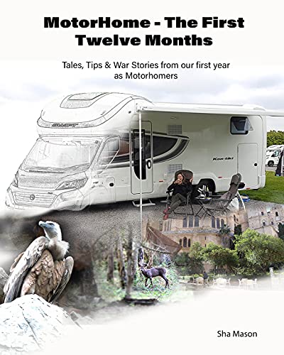 Motorhoming - The First Twelve Months: Tales, tips and war...