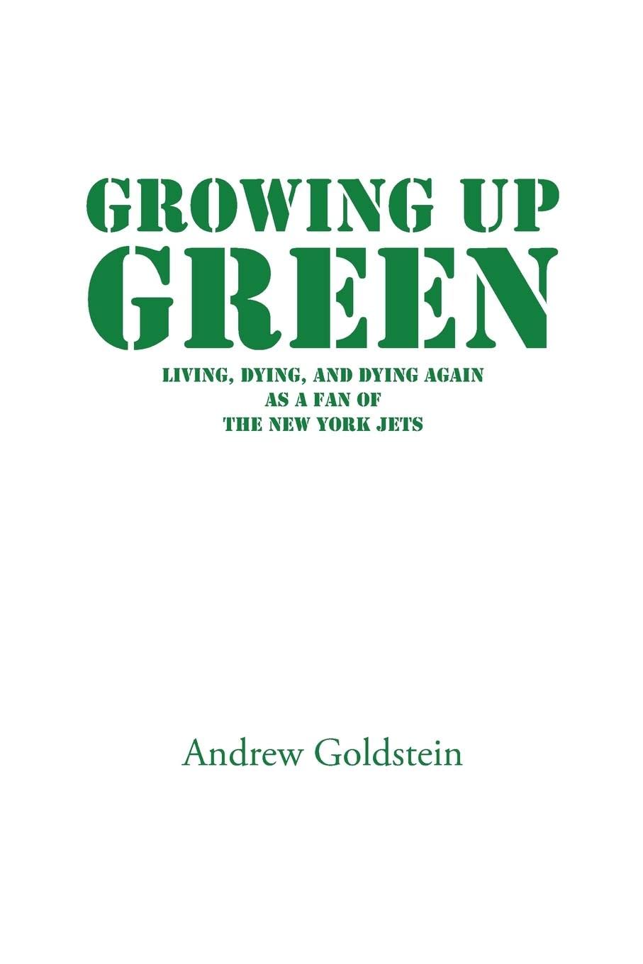 Rabbi Andrew Goldstein M DGrowing Up Green: Living, Dying, and Dying Again as a Fan of the New York Jets