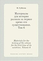 Materials for the history of the schism for the first time of its existence. Volume 6 5519398097 Book Cover