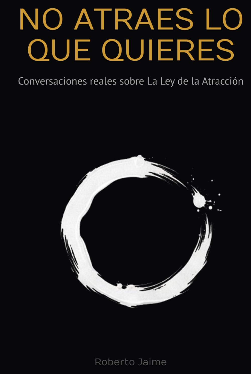 No atraes lo que quieres: Conversaciones reales sobre la ley de la atracción (MECÁNICA DE LA MANIFESTACIÓN)