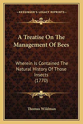 A Treatise On The Management Of Bees: Wherein Is Contained The Natural History Of Those Insects (1770)