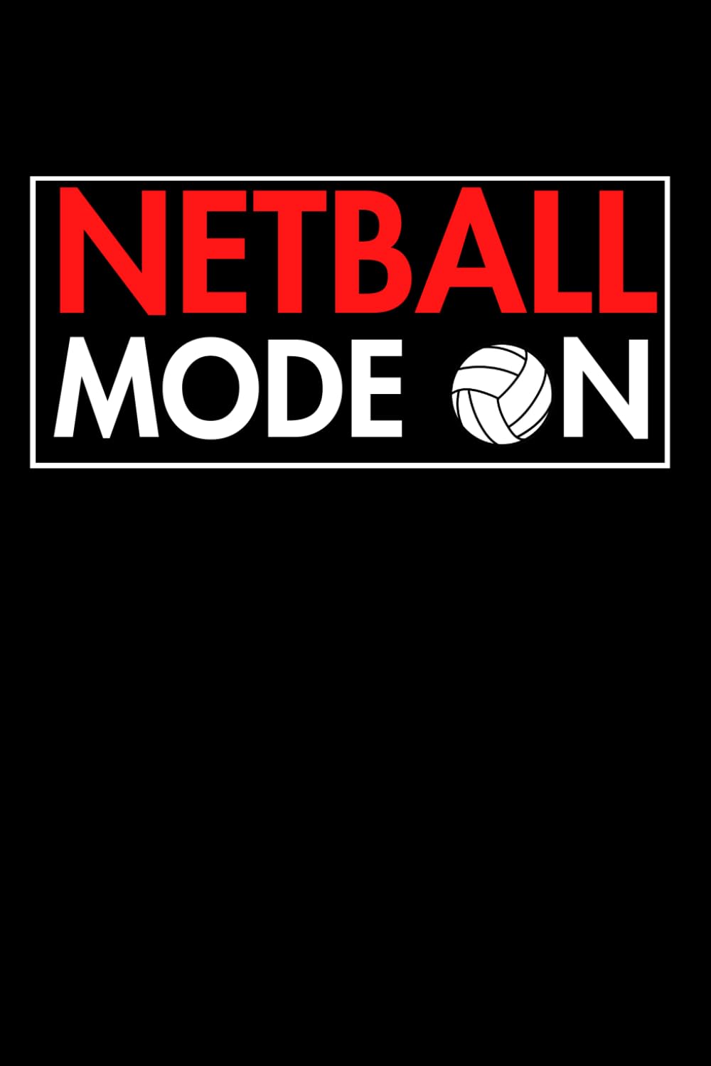 Netball Mode On: Cute Notebook Gift For Netball Players, Coaches, Fans and Anyone Who Loves The Sport