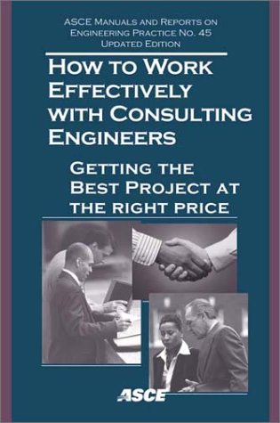 How to Work Effectively with Consulting Engineers: Getting the Best Project at the Right Price for Y