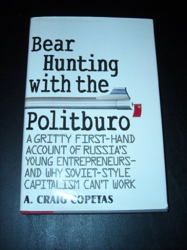 Bear Hunting With the Politburo: A Gritty First-Hand Account of Russia's Young Entrepreneurs-And Why Soviet-Style Capitalism Can't Work