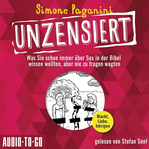 Unzensiert - Was Sie schon immer über Sex in der Bibel wissen wollten, aber nie zu fragen wagten