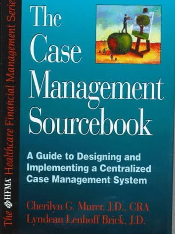 Case Mgrs Sourcebook: A Guide to Designing and Implementing a Centralized Case Management System (The Hfma Healthcare Financial Management Series)
