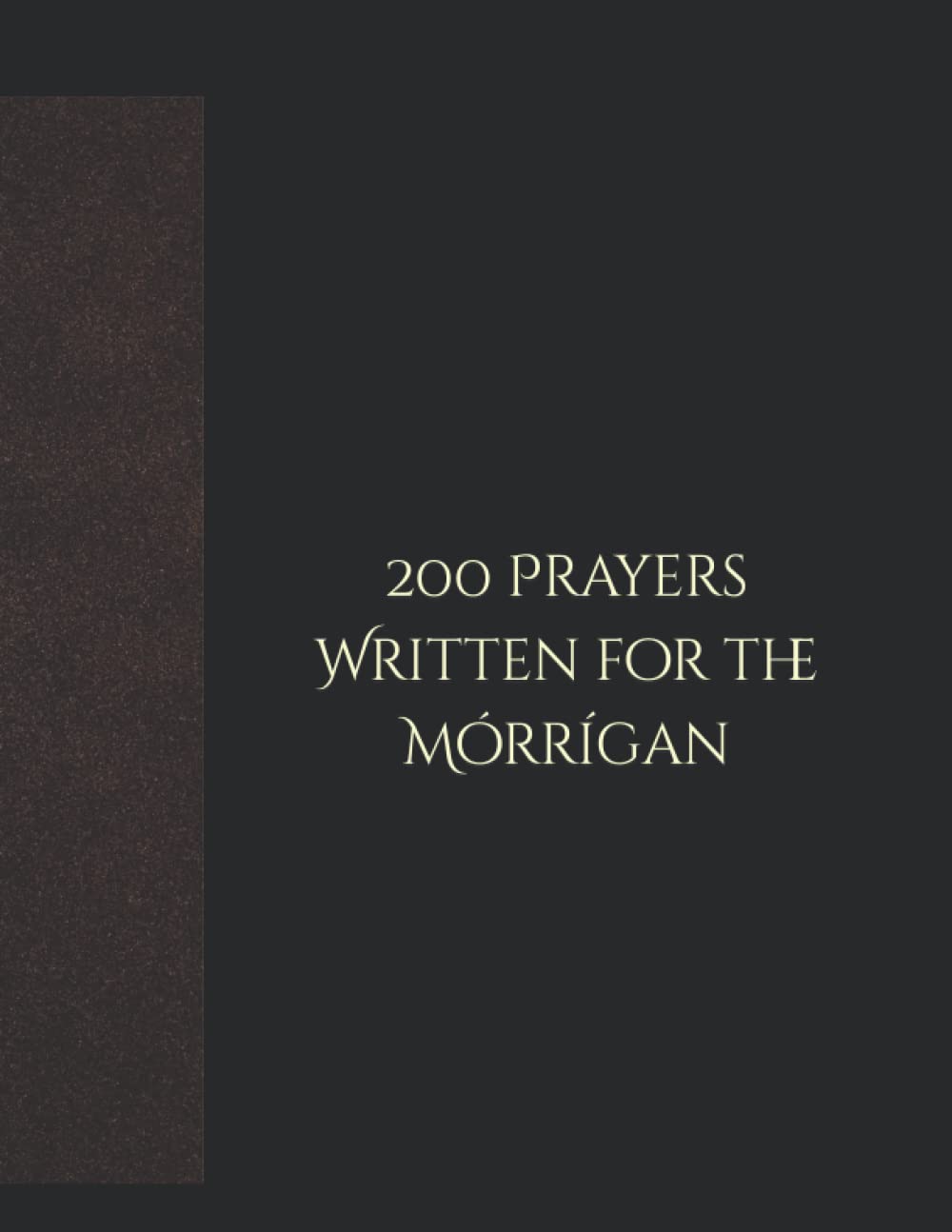 200 Prayers Written for the Mórrígan: A collection of devotional prayers