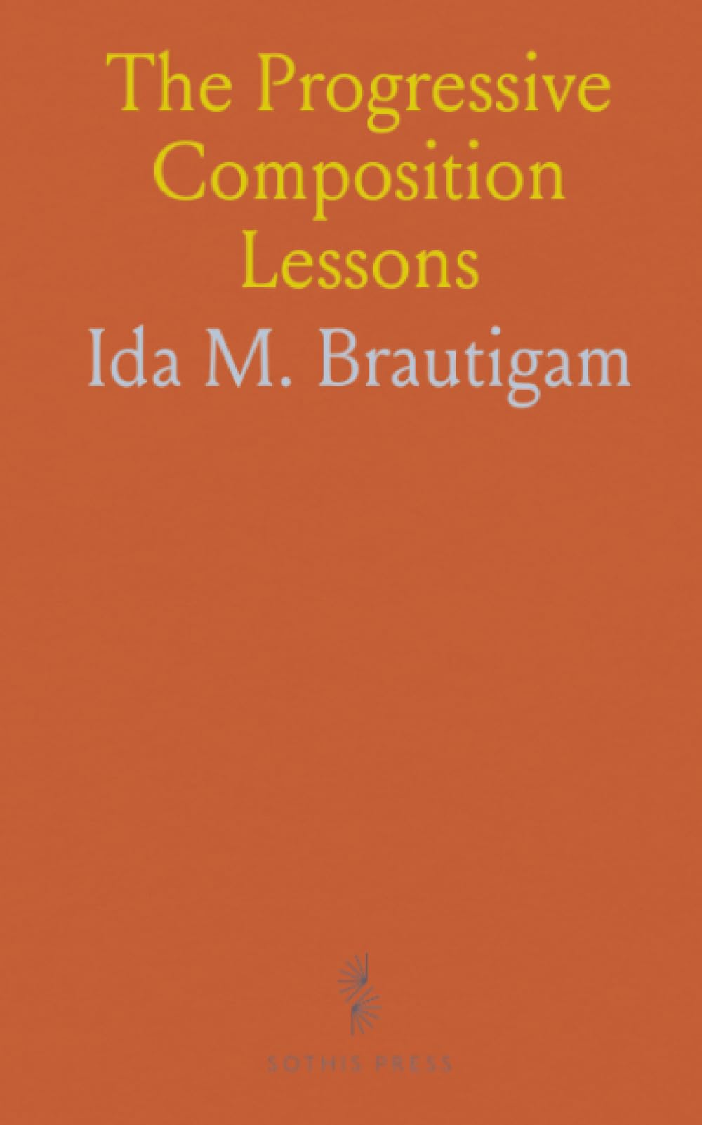 The Progressive Composition Lessons: For Third and Fourth Years; For Fifth and Sixth Years; For Seventh and Eight Years