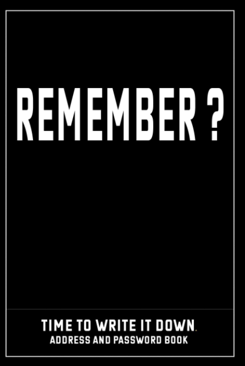 Remember? Time to Write It Down. Address and Password Book: Organizer and Notes Your Important Information About Address Email Phone NO. White Paper , Portable Book Size- 6x9 in