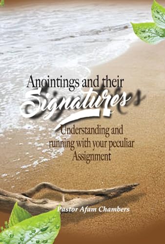 ANOINTINGS AND THEIR SIGNATURES : Understanding And Running With Your Peculiar Assignment (English Edition)