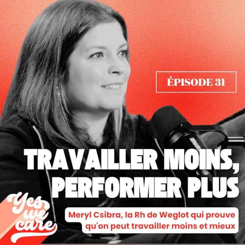 Travailler moins, performer plus - Meryl Csibra, la RH qui prouve qu'on peut travailler moins et mieux