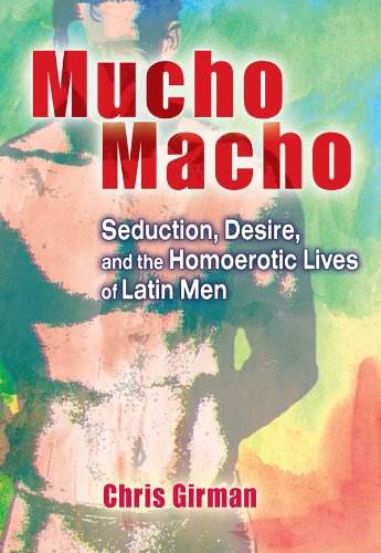 Mucho Macho: Seduction, Desire, and the Homoerotic Lives of Latin Men      1st Edition, Kindle Edition