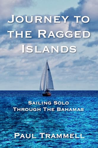 Journey to the Ragged Islands: Sailing Solo Through The Bahamas