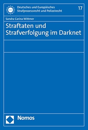Straftaten und Strafverfolgung im Darknet (Deutsches und Europäisches Strafprozessrecht und Polizeirecht)