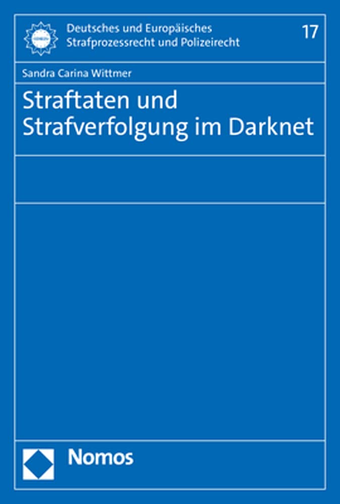 Straftaten und Strafverfolgung im Darknet (Deutsches und Europäisches Strafprozessrecht und Polizeirecht)