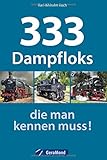  Dampfloks weltweit: 333 Dampfloks, die man kennen muss. Von der Baureihe 01 bis zur legendären Baureihe 50. Für Eisenbahnfans, Trainspotter und Modellbauer.