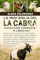 LA MINI BIBLIA DE LA CABRA DEFINITIVA: COLECCIÓN COMPLETA - 15 LIBROS EN 1: Una guía práctica para la cría de cabras bóer, cabras nubias, cabras ... cabras Kiko, cabras enanas nigerianas... B0G2CRQDCF Book Cover