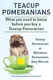 teacup pomeranian  Teacup Pomeranians. Miniature Pomeranian or Teacup Pomeranian Dog Manual. What You Need to Know Before You Buy a Teacup Pomeranian. by George Hoppendale (2014-08-29)