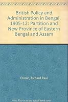 British Policy and Administration in Bengal, 1905-12: Partition and New Province of Eastern Bengal and Assam 0856554480 Book Cover