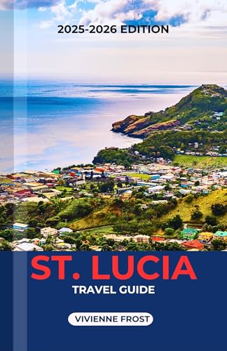ST. LUCIA TRAVEL GUIDE 2026: Discover to Beaches, Culture, Adventures, Local Secrets, Food, and Hidden Gems for First-Time and Returning Travelers