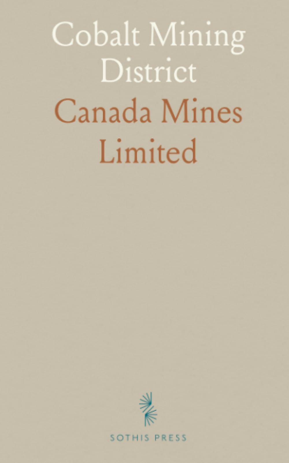 Cobalt Mining District: A practical account of silver, cobalt and associated ores, their geology, value and shipment