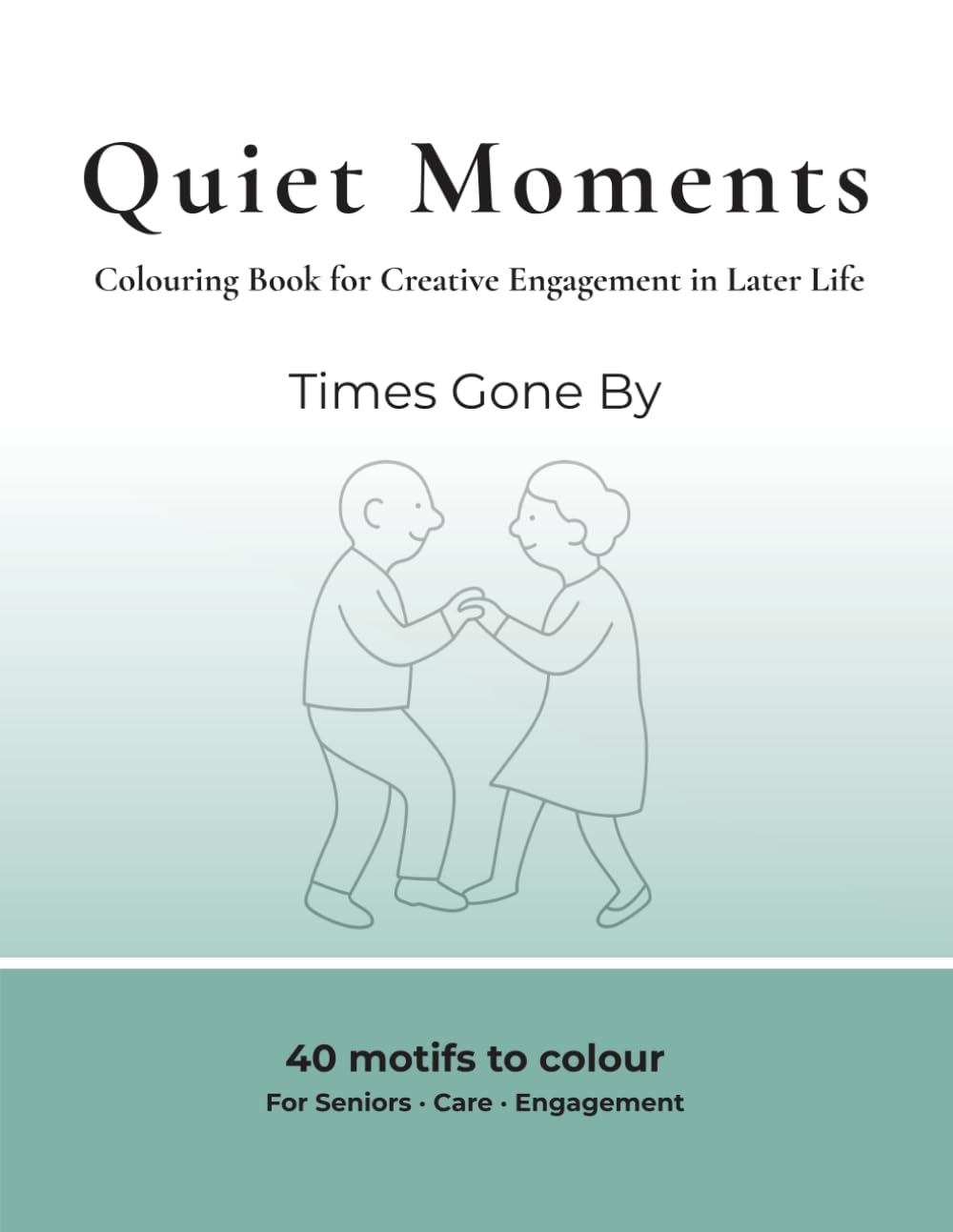 Quiet Moments – Creative Colouring: A Colouring Book for Creative Engagement in Later Life – Times Gone By