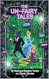 THE UN-FAIRY TALES: 15 Hilarious Modern Twists on Classic Stories - Prop-Free Skits for Kids & Teens for Drama Class and Talent Shows