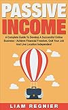 Passive Income: A Complete Guide to Develop a Successful Online Business, Achieve Financial Freedom, Quit Your Job and Live Location Independent (Make ... Make money Online, Passive Income Online)