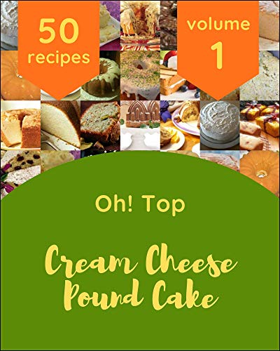 Oh! Top 50 Cream Cheese Pound Cake Recipes Volume 1: A Cream Cheese Pound Cake Cookbook that Novice can Cook