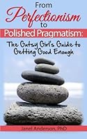 From Perfectionism to Polished Pragmatism: A Gutsy Girl's Guide to Getting Good Enough 1497510929 Book Cover