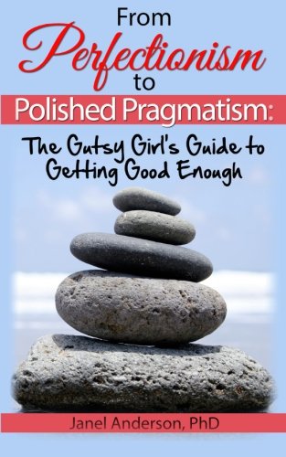 From Perfectionism to Polished Pragmatism: A Gutsy Girl's Guide to Getting Good Enough