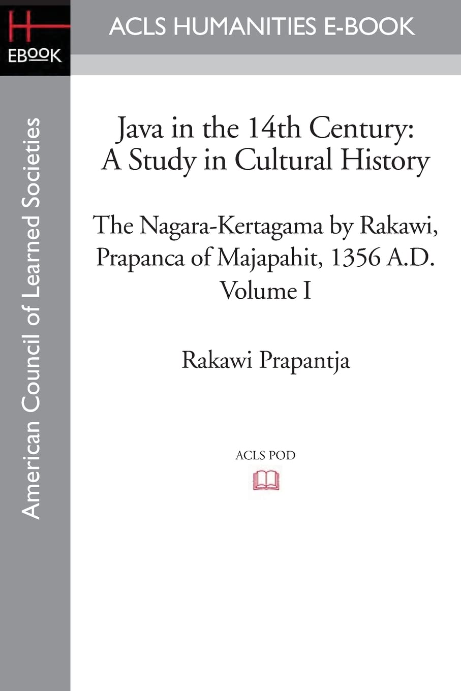 Java in the 14th Century: A Study in Cultural History: A Study in Cultural History The Nagara-Kertagama by Rakawi, Prapanca of Majapahit, 1356 A.D.